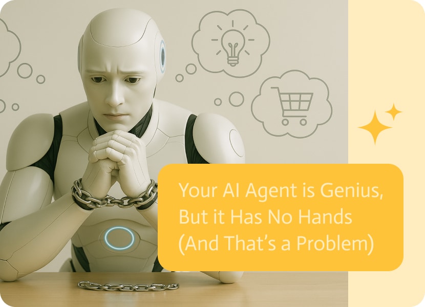 Your AI Agent is Genius, But it Has No Hands (And That’s a Problem